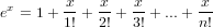  x      x    x   x       x
e  = 1+ 1! + 2! + 3! + ...+ n!
             